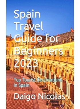 预订 Spain Travel Guide for Beginners 2023: Top Tourist Destinations in Spain: 9798852513779