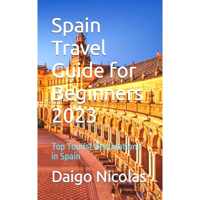 预订 Spain Travel Guide for Beginners 2023: Top Tourist Destinations in Spain: 9798852513779
