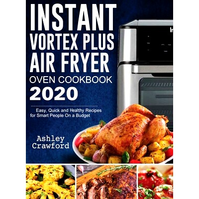 预订 Instant Vortex Plus Air Fryer Oven Cookbook 2020: Easy, Quick and Healthy Recipes for Smart People On a Budget
