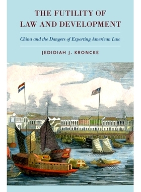 预订 The Futility of Law and Development: China and the Dangers of Exporting American Law 法律与发展的徒劳性：中国和出口