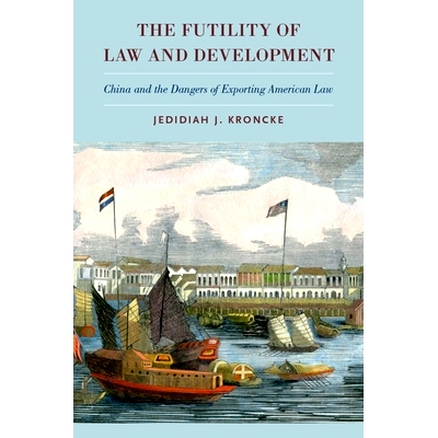 预订 The Futility of Law and Development: China and the Dangers of Exporting American Law 法律与发展的徒劳性：中国和出口