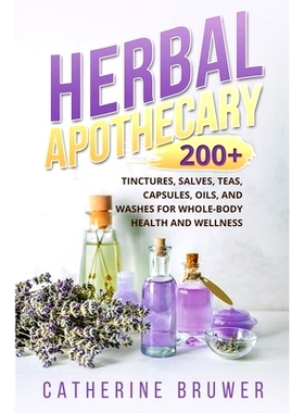 预订 Herbal Apothecary: 200+ Tinctures, Salves, Teas, Capsules, Oils, and Washes for Whole-Body Health and Wellness