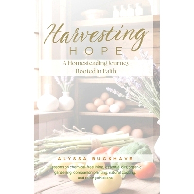 预订 Harvesting Hope: A Homesteading Journey Rooted in Faith: 9798328072755