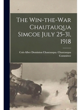 预订 The Win-the-war Chautauqua Simcoe July 25-31, 1918 [microform]: 9781014099822