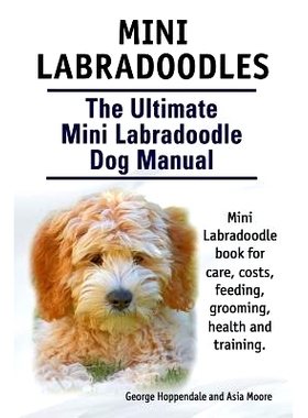 预订 Mini Labradoodles. The Ultimate Mini Labradoodle Dog Manual. Miniature Labradoodle book for care, costs, feeding, g