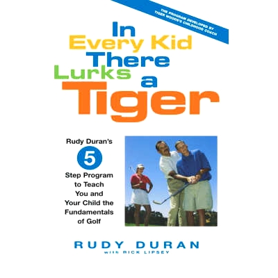 预订 In Every Kid There Lurks a Tiger: Rudy Duran’s 5-Step Program to Teach You and Your Child the Fundamentals of Golf