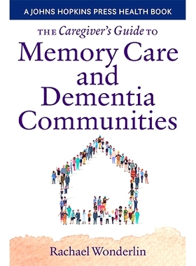 预订 The Caregiver’s Guide to Memory Care and Dementia Communities 记忆护理和痴呆症社区护理人员指南: 9781421444321