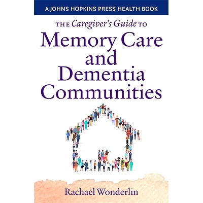 预订 The Caregiver’s Guide to Memory Care and Dementia Communities 记忆护理和痴呆症社区护理人员指南: 9781421444321