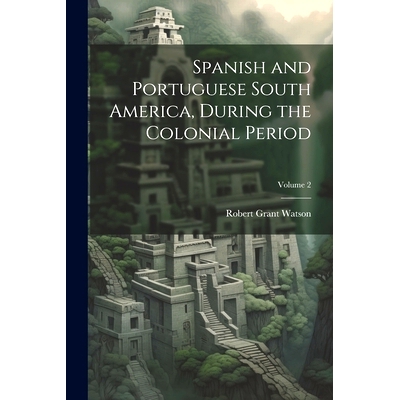 预订 Spanish and Portuguese South America, During the Colonial Period; Volume 2: 9781021795557