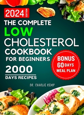 预订 The Complete Low Cholesterol Cookbook for Beginners 2024: 2000 Days of Nutritious and Delicious Recipes to Lower Ch