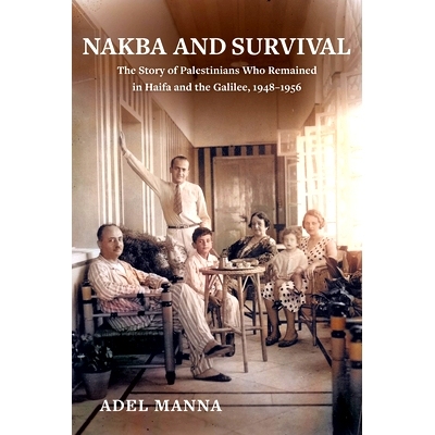 预订 Nakba and Survival: The Story of Palestinians Who Remained in Haifa and the Galilee, 1948-1956 灾难与生存：留在海法