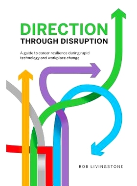 预订 Direction Through Disruption: A guide to career resilience during rapid technology and workplace change: 9781500136