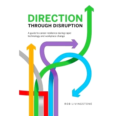 预订 Direction Through Disruption: A guide to career resilience during rapid technology and workplace change: 9781500136