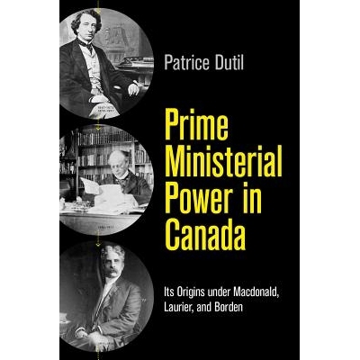 预订 Prime Ministerial Power in Canada: Its Origins under Macdonald, Laurier, and Borden 加拿大总理权力：它起源于麦克唐