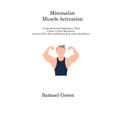 预订 Minimalist Muscle Activation: Crush Structural Imbalances, Find Clarity in Your Movement, and Live Pain-Free and St