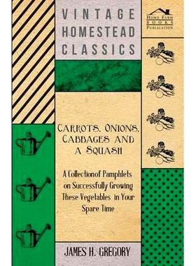 预订 Carrots, Onions, Cabbages and a Squash - A Collection of Pamphlets on Successfully Growing These Vegetables in Your