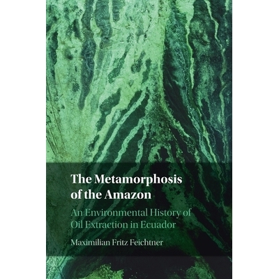 预订 The Metamorphosis of the Amazon: An Environmental History of Oil Extraction in Ecuador *变形记：厄瓜多尔石油开采的