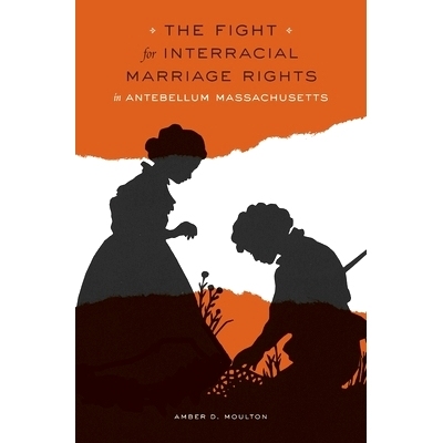 预订 The Fight for Interracial Marriage Rights in Antebellum Massachusetts 战前马萨诸塞州争取异族通婚权的斗争: 978067496