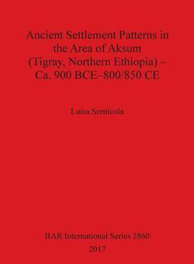 [预订]Ancient Settlement Patterns in the Area of Aksum (Tigray, Northern Ethiopia) – Ca. 900 BCE–800/8 9781407314747