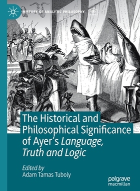 【预订】The Historical and Philosophical Significance of Ayer’s Language, Truth and Logic 9783030508869