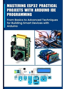 预订 Mastering Esp32 Practical Projects with Arduino Ide Programming: From Basics to Advanced Techniques for Building Sm