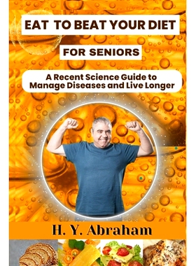 预订 Eat to Beat Your Diet for Seniors: A Recent Science Guide to Manage Diseases and Live Longer: 9798864249185