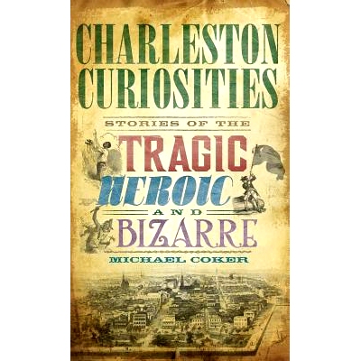 预订 Charleston Curiosities: Stories of the Tragic, Heroic, and Bizarre: 9781540218971