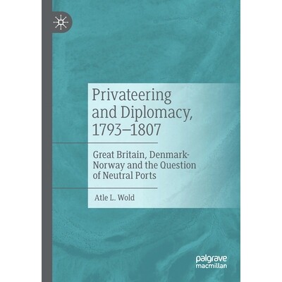 预订 Privateering and Diplomacy, 1793&ndash;1807: Great Britain, Denmark-Norway and the Question of Neutral Ports 私掠巡航与