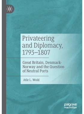预订 Privateering and Diplomacy, 1793–1807: Great Britain, Denmark-Norway and the Question of Neutral Ports 私掠巡航与