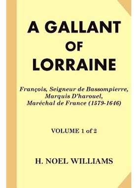 预订 A Gallant of Lorraine [Volume 1 of 2]: Francois, Seigneur de Bassompierre, Marquis D’harouel, Marechal de France (