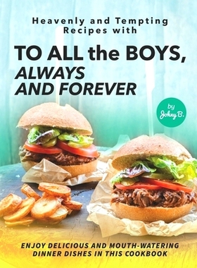 预订 Heavenly and Tempting Recipes with To All the Boys, Always and Forever: Enjoy Delicious and Mouth-Watering Dinner D