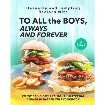 预订 Heavenly and Tempting Recipes with To All the Boys, Always and Forever: Enjoy Delicious and Mouth-Watering Dinner D