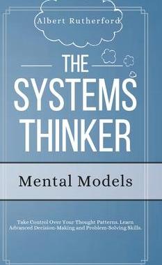 []The Systems Thinker - Mental Models: Take Control Over Your Thought Patterns. Learn Advanced Decisio 9781951385798