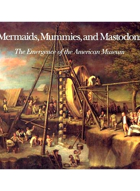 预订 Mermaids, Mummies, and Mastodons: The Emergence of the American Museum 美人鱼、木乃伊和乳齿象：美国博物馆的兴起: 97