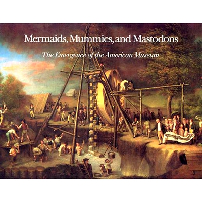 预订 Mermaids, Mummies, and Mastodons: The Emergence of the American Museum 美人鱼、木乃伊和乳齿象：美国博物馆的兴起: 97
