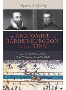 预订 The Anatomist, the Barber-Surgeon, and the King: How the Accidental Death of Henry II of France Changed the World