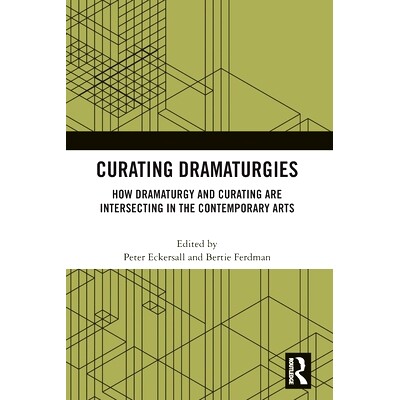 预订 Curating Dramaturgies: How Dramaturgy and Curatorial Practices are Intersecting in the Contemporary Arts 策展戏剧：
