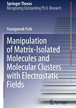 【预订】Manipulation of Matrix-Isolated Molecules and Molecular Clusters with Electrostatic Fields 9789811586958