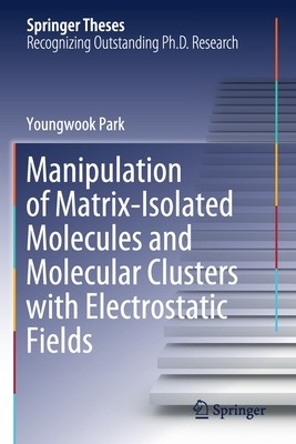 【预订】Manipulation of Matrix-Isolated Molecules and Molecular Clusters with Electrostatic Fields 9789811586958