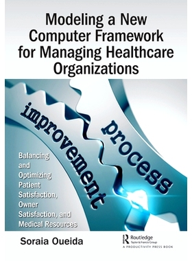 预订 Modeling a New Computer Framework for Managing Healthcare Organizations: Balancing and Optimizing Patient Satisfact
