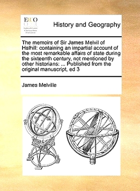 预订 The Memoirs of Sir James Melvil of Halhill: Containing an Impartial Account of the Most Remarkable Affairs of State
