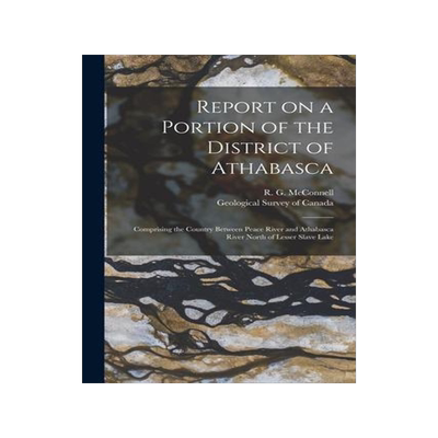 [预订]Report on a Portion of the District of Athabasca [microform]: Comprising the Country Between Peace R 9781014297433