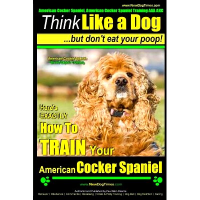 预订 American Cocker Spaniel, American Cocker Spaniel Training AAA AKC: Think Like a Dog But Don’t Eat Your Poop! Ameri
