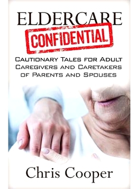 预订 Eldercare Confidential: Cautionary Tales for Adult Caregivers and Caretakers of Parents and Spouses: 9781941870730
