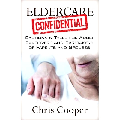 预订 Eldercare Confidential: Cautionary Tales for Adult Caregivers and Caretakers of Parents and Spouses: 9781941870730