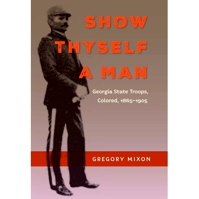 预订 Show Thyself a Man: Georgia State Troops, Colored, 1865-1905: Georgia State Troops, Colored, 1865-1905 展现男人风范