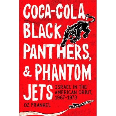 预订 Coca-Cola, Black Panthers, and Phantom Jets: Israel in the American Orbit, 1967-1973 可口可乐、黑豹党和幻影喷气机: