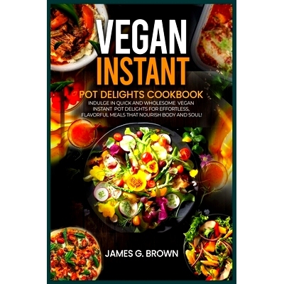 预订 Vegan Instant Pot Delights Cookbook: Indulge in Quick and Wholesome Vegan Instant Pot Delights for Effortless, Flav