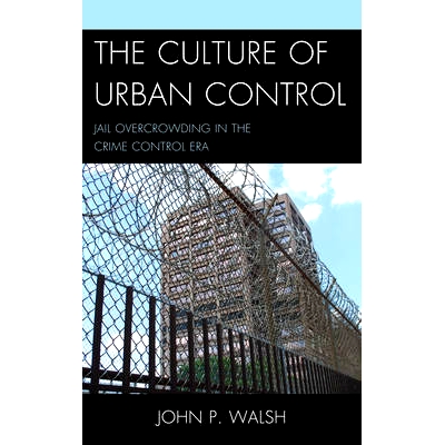 预订 The Culture of Urban Control: Jail Overcrowding in the Crime Control Era: 9780739174647