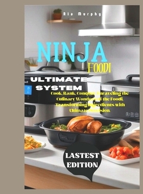 预订 Ninja Foodi Ultimate System: Cook, Rank, Conquer, Unraveling the Culinary Wonders of the Foodi, Transforming Ingred